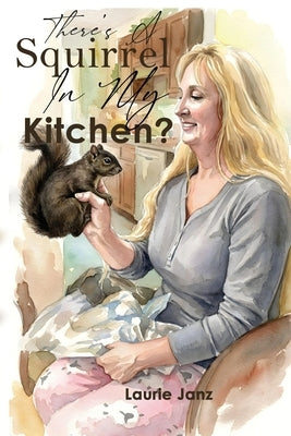 There's A Squirrel In My Kitchen!! by Janz, Laurie