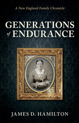 Generations of Endurance: A New England Family Chronicle by Hamilton, James D.