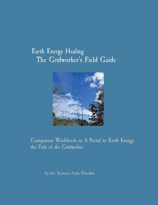 Earth Energy Healing The Gridworker's Field Guide: Companion Workbook to A Portal to Earth Energy, the Path of the Gridworker by Rhodes, Kenzie-Ann