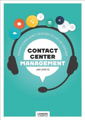 Contact Center Management: From Complaint Department to Value Center by Smets, Jan