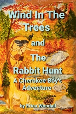 Wind In The Trees and The Rabbit Hunt: A Cherokee Boy's Adventure by Woodall, Erica