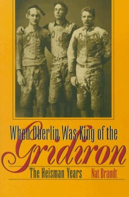 When Oberlin Was King of the Gridiron: The Heisman Years by Brandt, Nat