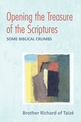 Opening the Treasure of the Scriptures: Some Biblical Crumbs by Taize, Brother Richard of
