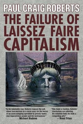 The Failure of Laissez Faire Capitalism: Towards a New Economics for a Full World by Roberts, Paul Craig