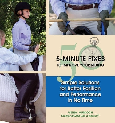 50 5-Minute Fixes to Improve Your Riding: Simple Solutions for Better Position and Performance in No Time by Murdoch, Wendy