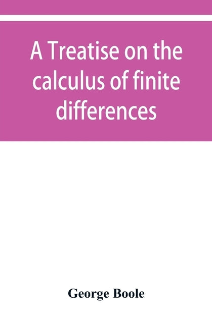 A treatise on the calculus of finite differences by Boole, George