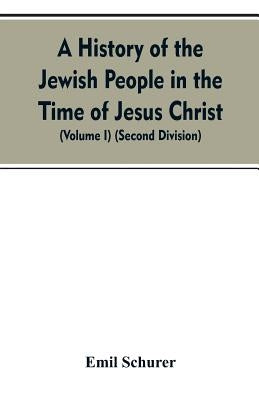 A History of the Jewish People in the Time of Jesus Christ (Volume I) (Second Division) by Schurer, Emil