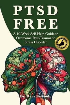 Ptsd Free: A Ten-Week Self-Help Guide to Overcome Post-Traumatic Stress Disorder by Ferruolo, Dave
