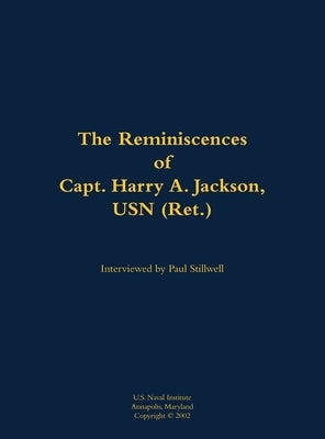 The Reminiscences of Capt. Harry A. Jackson, USN (Ret.): 1916-2005 by Jackson, Harry A.