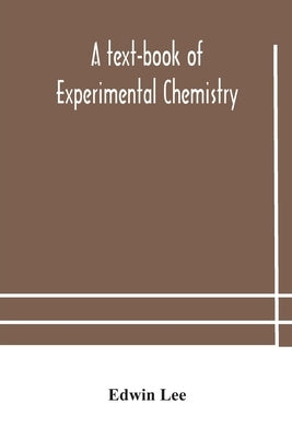 A text-book of experimental chemistry (with descriptive notes for students of general inorganic chemistry by Lee, Edwin