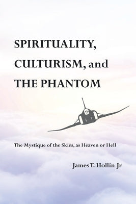 Spirituality, Culturism, and the Phantom: The Mystique of the Skies, as Heaven or Hell by Hollin, James T., Jr.