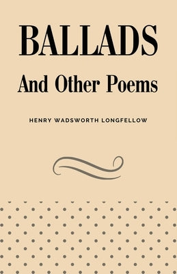 Ballads and Other Poems by Longfellow, Henry Wadsworth