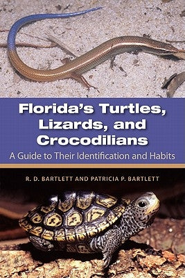 Florida's Turtles, Lizards, and Crocodilians: A Guide to Their Identification and Habits by Bartlett, Richard D.