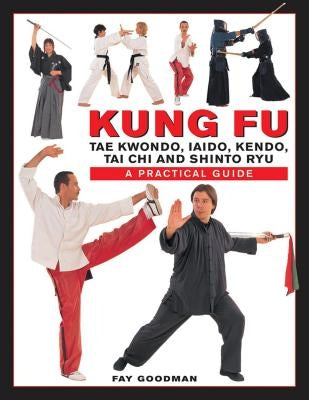 Kung Fu: Tae Kwondo, Tai Chi, Kendo, Aiado, Shinto Ryu: A Practical Guide by Goodman, Fay
