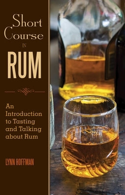 Short Course in Rum: A Guide to Tasting and Talking about Rum by Hoffman, Lynn