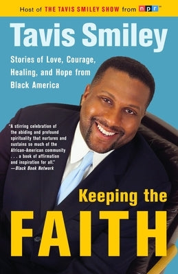 Keeping the Faith: Stories of Love, Courage, Healing, and Hope from Black America by Smiley, Tavis