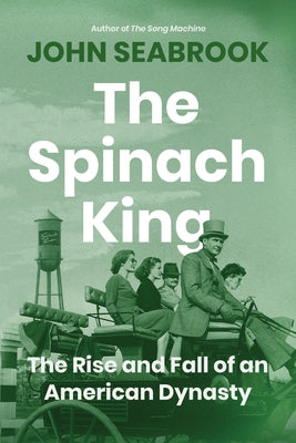 The Spinach King: The Rise and Fall of an American Dynasty by Seabrook, John