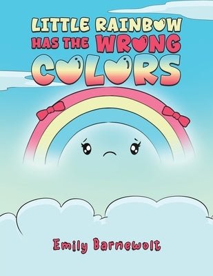 Little Rainbow has the Wrong Colors by Barnewolt, Emily