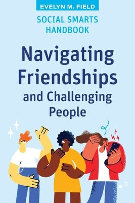 Social Smarts Handbook: Navigating Friendships and Challenging People by Field, Eveyln