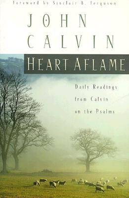 Heart Aflame: Daily Readings from Calvin in the Psalms by Calvin, John
