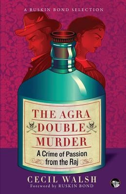 The Agra Double Murder: A Crime of Passion from the Raj by Walsh, Cecil
