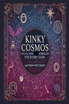 Kinky Cosmos: Sexual Kink Astrology for Every Sign by Petchinsky, Matthew
