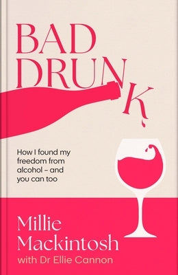 Bad Drunk: How I Found My Freedom from Alcohol by Mackintosh, Millie