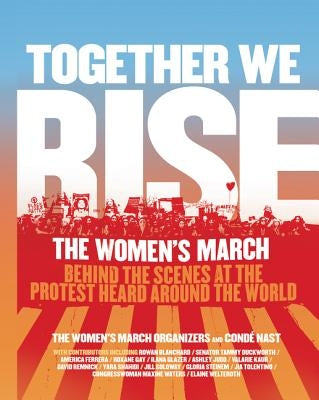Together We Rise: Behind the Scenes at the Protest Heard Around the World by Women's March Organizers, The
