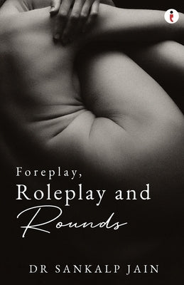 Foreplay, Roleplay and Rounds by Jain, Sankalp