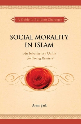 Social Morality in Islam: An Introductory Guide for Young Readers by Sark, Asim