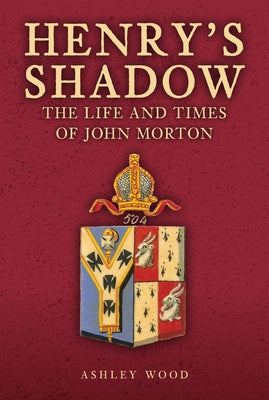 Henry's Shadow: The Life and Times of John Morton by Wood, Ashley