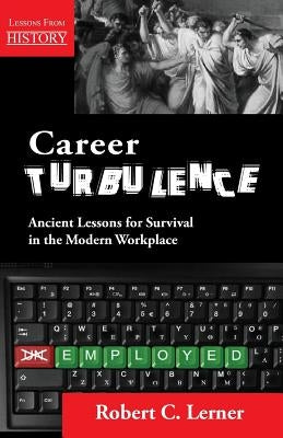 Career Turbulence: Ancient Lessons for Survival in the Modern Workplace by Lerner, Robert C.