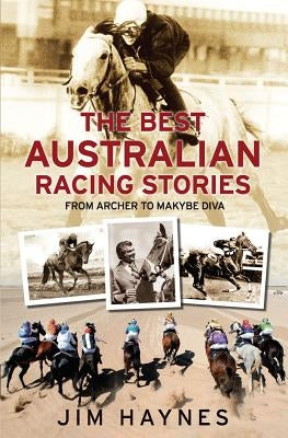 Best Australian Racing Stories: From Archer to Makybe Diva by Haynes, Jim