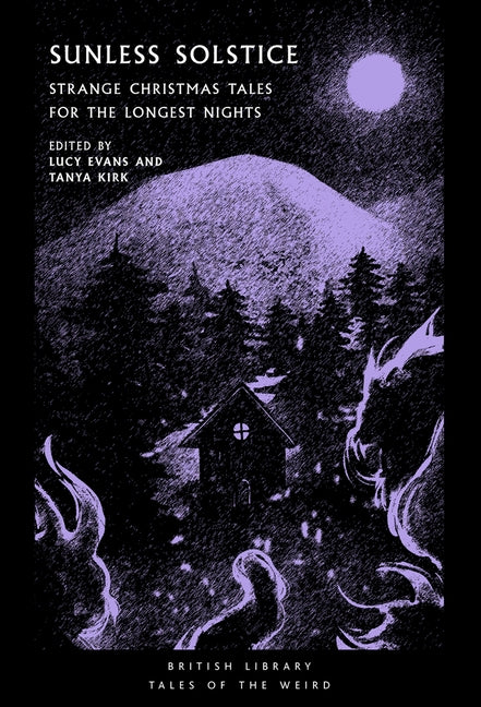 Sunless Solstice: Strange Christmas Tales for the Longest Nights by Kirk, Tanya