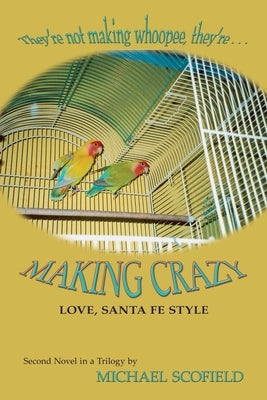 Making Crazy: Love, Santa Fe Style; Second Novel in the Santa Fe Trilogy by Scofield, Michael