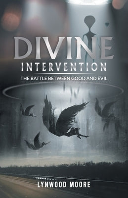Divine Intervention: The Battle Between Good And Evil by Lynwood Moore