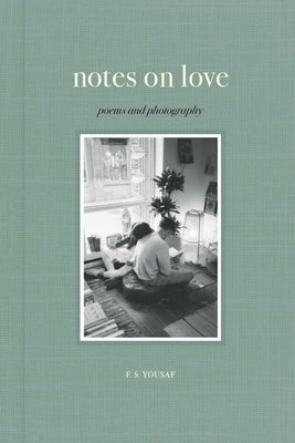 Notes on Love: Poems and Photography by Yousaf, F. S.