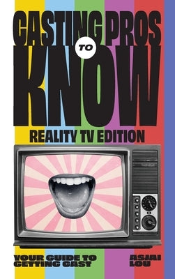 Casting Pros to Know; Reality TV Edition: Your Guide to Getting Cast Limited Hardcover Color Edition by Lou, Asjai