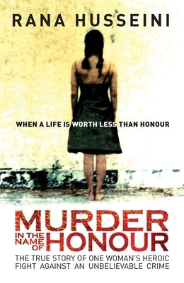 Murder in the Name of Honor: The True Story of One Woman's Heroic Fight Against an Unbelievable Crime by Husseini, Rana