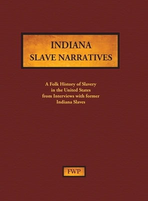 Indiana Slave Narratives: A Folk History of Slavery in the United States from Interviews with Former Slaves by Federal Writers' Project (Fwp)