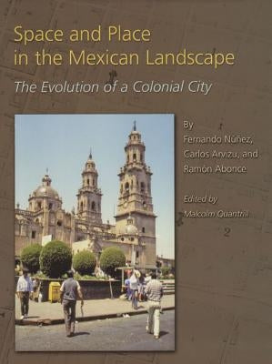 Space and Place in the Mexican Landscape: The Evolution of a Colonial City by NÃºÃ±ez, Fernando