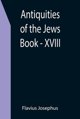 Antiquities of the Jews; Book - XVIII by Josephus, Flavius