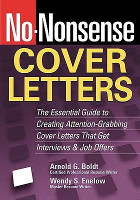 No-Nonsense Cover Letters: The Essential Guide to Creating Attention-Grabbing Cover Letters That Get Interviews & Job Offers by Boldt, Arnold G.