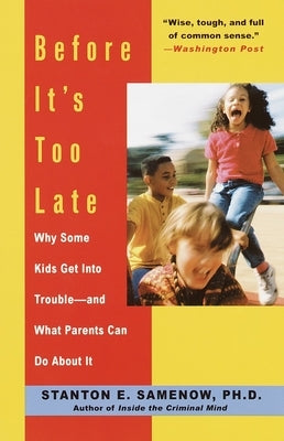 Before It's Too Late: Why Some Kids Get Into Trouble--And What Parents Can Do about It by Samenow, Stanton