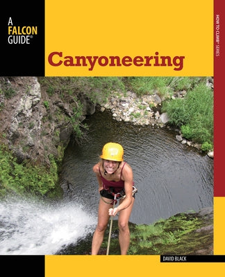 Canyoneering: A Guide to Techniques for Wet and Dry Canyons by Black, David