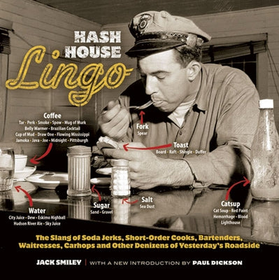 Hash House Lingo: The Slang of Soda Jerks, Short-Order Cooks, Bartenders, Waitresses, Carhops, and Other Denizens of Yesterday's Roadside by Smiley, Jack