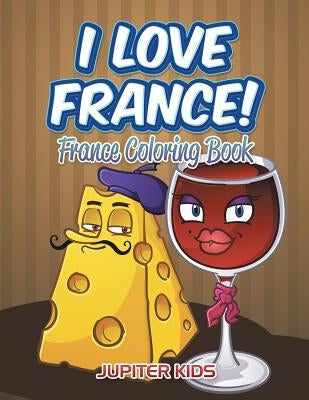 I Love France!: France Coloring Book by Jupiter Kids