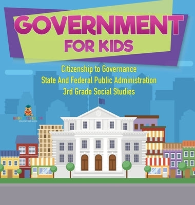 Government for Kids - Citizenship to Governance State And Federal Public Administration 3rd Grade Social Studies by Baby Professor