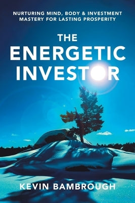The Energetic Investor: Nurturing Mind, Body & Investment Mastery for Lasting Prosperity by Bambrough, Kevin