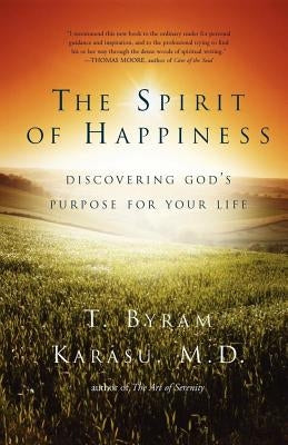 The Spirit of Happiness: Discovering God's Purpose for Your Life by Karasu, T. Byram